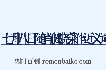 七月八日随肖健浇菜作近义词是什么意思的图片